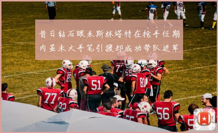 昔日钻石眼米斯林塔特在枪手任期内虽未大手笔引援却成功带队进军欧联决赛