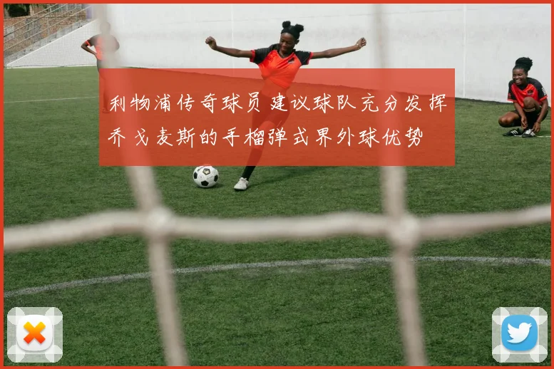 利物浦传奇球员建议球队充分发挥乔戈麦斯的手榴弹式界外球优势